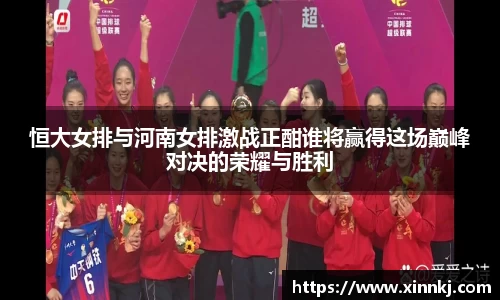 恒大女排与河南女排激战正酣谁将赢得这场巅峰对决的荣耀与胜利
