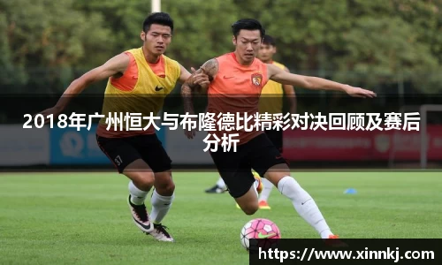 2018年广州恒大与布隆德比精彩对决回顾及赛后分析